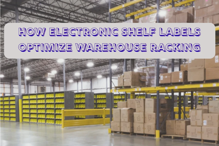 Hoe Electronic Shelf Labels Optimalisearje Warehouse Racking